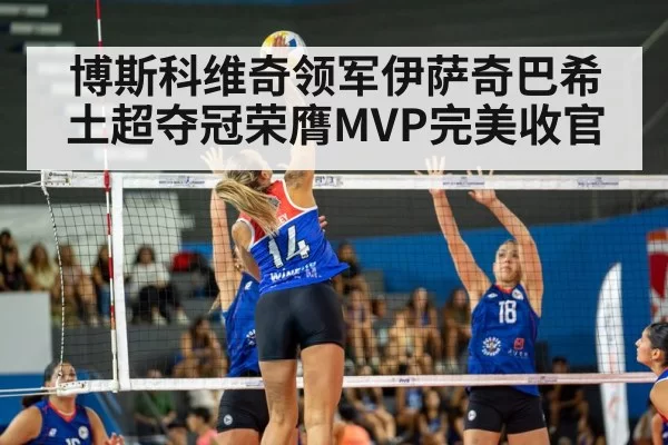 博斯科维奇领军伊萨奇巴希土超夺冠荣膺MVP完美收官